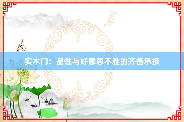 实木门：品性与好意思不雅的齐备承接