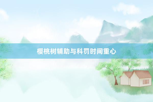 樱桃树辅助与科罚时间重心
